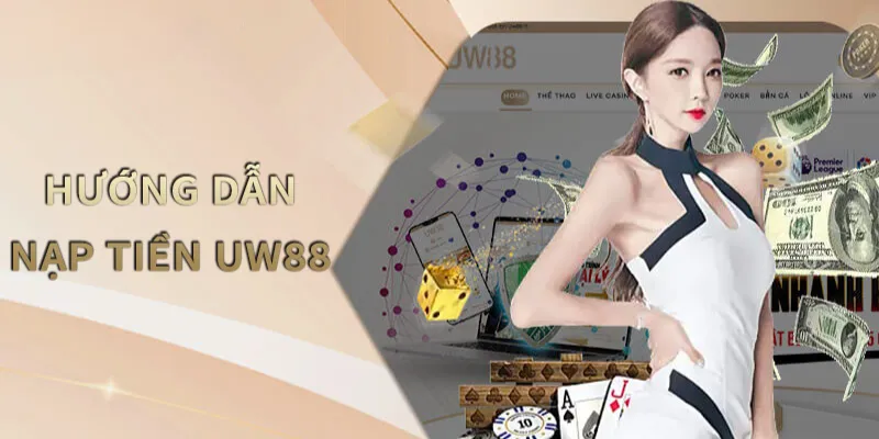 Nạp tiền vào UW88 giao dịch nhanh, hỗ trợ đa phương thức